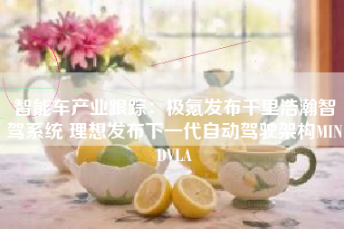 智能车产业跟踪：极氪发布千里浩瀚智驾系统 理想发布下一代自动驾驶架构MINDVLA