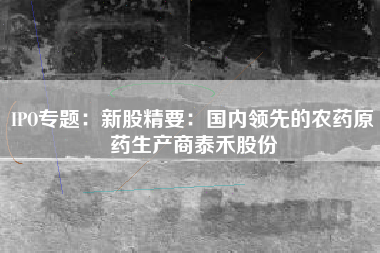 IPO专题：新股精要：国内领先的农药原药生产商泰禾股份