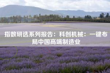 指数研选系列报告：科创机械：一键布局中国高端制造业