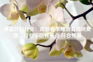 食品饮料行业：成都春季糖酒会调研反馈：行业平稳有亮点 符合预期