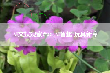 AI文娱观察#3：AI智趣 玩具新章