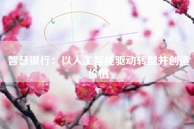 智慧银行：以人工智能驱动转型并创造价值