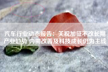 汽车行业动态报告：关税加征不改长期产业趋势 内需改善及科技成长仍为主线
