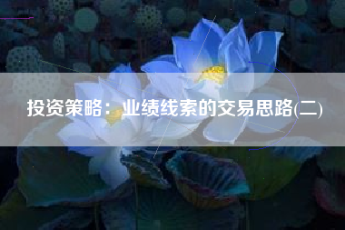 投资策略：业绩线索的交易思路(二)