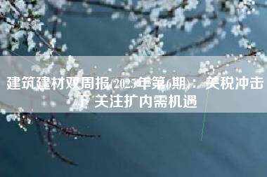 建筑建材双周报(2025年第6期)：关税冲击下 关注扩内需机遇