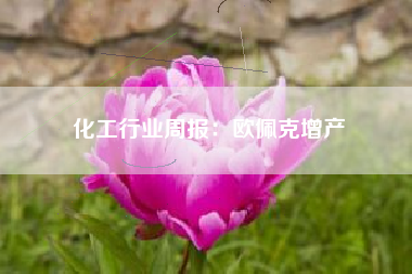 化工行业周报：欧佩克增产