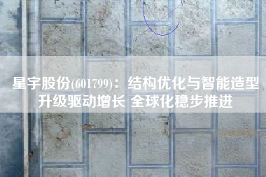 星宇股份(601799)：结构优化与智能造型升级驱动增长 全球化稳步推进