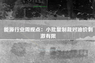 能源行业周观点：小批量制裁对油价刺激有限