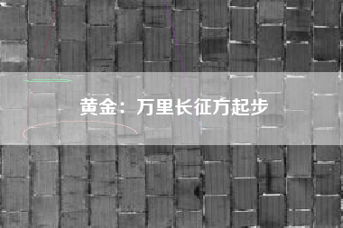 黄金：万里长征方起步