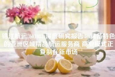 锦江航运(601083)深度研究报告：具备特色的亚洲区域精品航运服务商 商业模式正复制在新市场