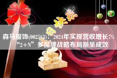 森马服饰(002563)：2024年实现营收增长7% “2+N”多品牌战略布局渐呈成效