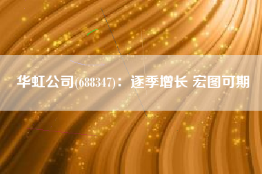 华虹公司(688347)：逐季增长 宏图可期