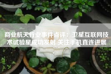 商业航天行业事件点评：卫星互联网技术试验星成功发射 关注手机直连进展