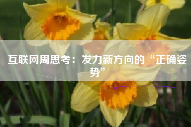 互联网周思考：发力新方向的“正确姿势”