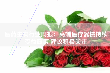 医药生物行业周报：高端医疗器械持续受益政策 建议积极关注