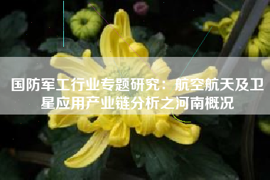 国防军工行业专题研究：航空航天及卫星应用产业链分析之河南概况