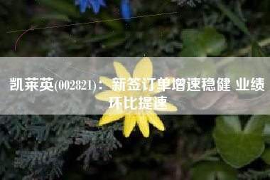 凯莱英(002821)：新签订单增速稳健 业绩环比提速