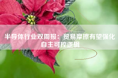半导体行业双周报：贸易摩擦有望强化自主可控逻辑
