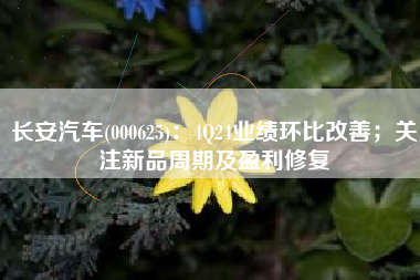 长安汽车(000625)：4Q24业绩环比改善；关注新品周期及盈利修复