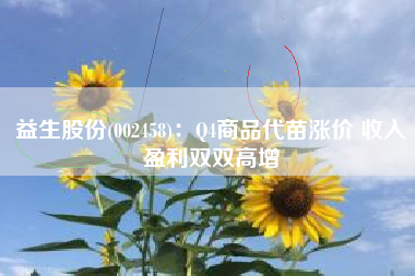 益生股份(002458)：Q4商品代苗涨价 收入盈利双双高增