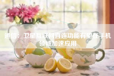 通信：卫星互联网直连功能有望在手机领域加速应用
