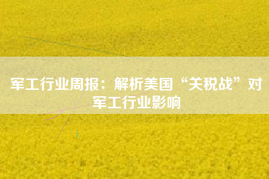 军工行业周报：解析美国“关税战”对军工行业影响
