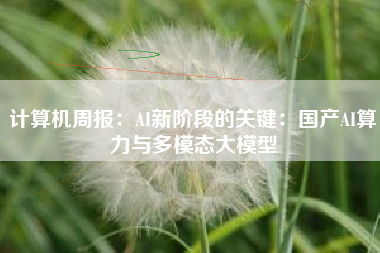 计算机周报：AI新阶段的关键：国产AI算力与多模态大模型