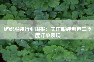 纺织服装行业周报：关注服装制造二季度订单表现