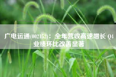 广电运通(002152)：全年营收高速增长 Q4业绩环比改善显著