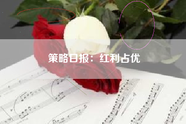 策略日报：红利占优