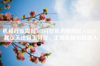 机械行业周报：3月挖机内销同比+28.5% 建议关注自主可控、工程机械和机器人