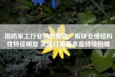 国防军工行业动态报告：板块业绩结构性特征明显 关注订单基本面持续回暖