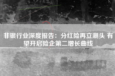 非银行业深度报告：分红险再立潮头 有望开启险企第二增长曲线