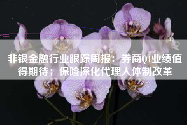 非银金融行业跟踪周报：券商Q1业绩值得期待；保险深化代理人体制改革