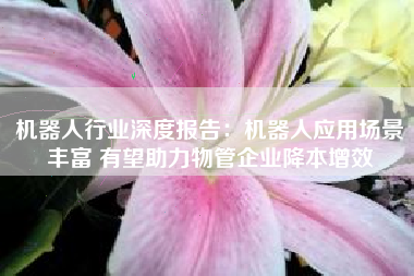 机器人行业深度报告：机器人应用场景丰富 有望助力物管企业降本增效