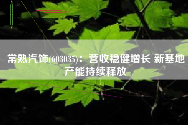 常熟汽饰(603035)：营收稳健增长 新基地产能持续释放