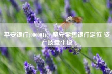 平安银行(000001)：坚守零售银行定位 资产质量平稳