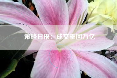 策略日报：成交重回万亿