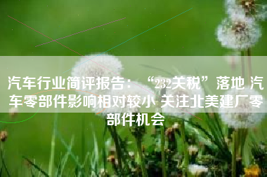 汽车行业简评报告：“232关税”落地 汽车零部件影响相对较小 关注北美建厂零部件机会