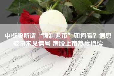 中概股所谓“强制退市”如何看？信息披露未见信号 港股上市热度持续