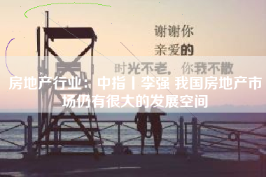 房地产行业：中指丨李强 我国房地产市场仍有很大的发展空间