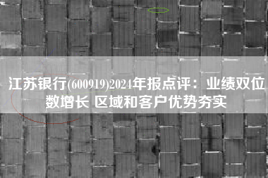 江苏银行(600919)2024年报点评：业绩双位数增长 区域和客户优势夯实