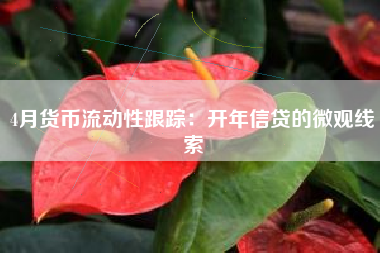 4月货币流动性跟踪：开年信贷的微观线索