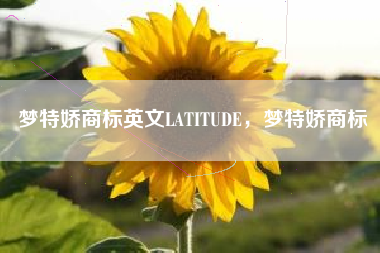 梦特娇商标英文LATITUDE,梦特娇商标 梦特娇商标英文LATITUDE,梦特娇商标
