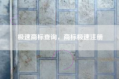 极速商标查询,商标极速注册 极速商标查询,商标极速注册