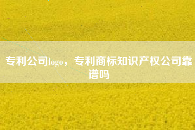 专利公司logo，专利商标知识产权公司靠谱吗
