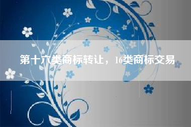 第十六类商标转让，16类商标交易