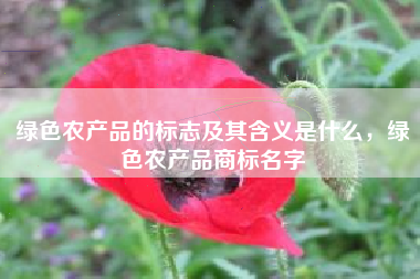 绿色农产品的标志及其含义是什么，绿色农产品商标名字
