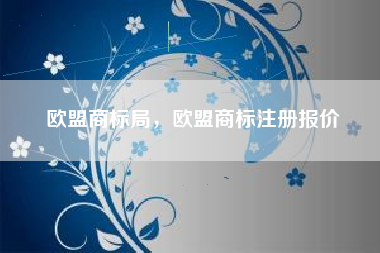 欧盟商标局，欧盟商标注册报价