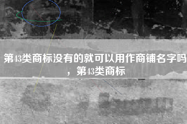 第43类商标没有的就可以用作商铺名字吗，第43类商标